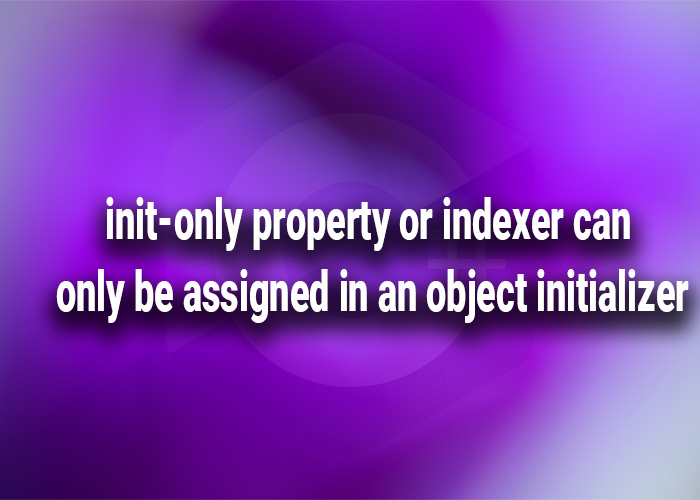 init-only property or indexer can only be assigned in an object initializer